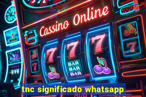 tnc significado whatsapp